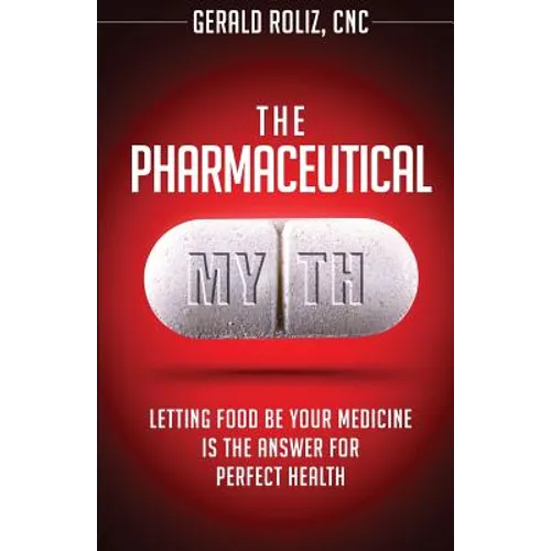 The Pharmaceutical Myth: Letting Food be Your Medicine is the Answer for Perfect Health - Paperback