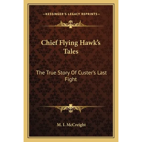 Chief Flying Hawk's Tales: The True Story Of Custer's Last Fight - Paperback