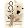 8 Weeks to a Healthy Dog: An Easy-to-Follow Program for the Life of Your Dog - Paperback