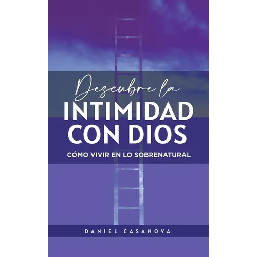 Descubre La Intimidad Con Dios: Cómo Vivir En Lo Sobrenatural - Hardcover