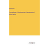 Proceedings of the American Pharmaceutical Association - Hardcover