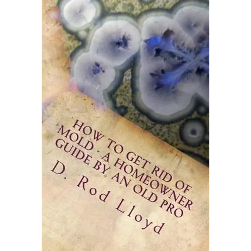 How to get rid of MOLD - a homeowner guide by an Old Pro - Paperback