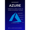 Azure: MICROSOFT AZURE: Essential User Guide to Learn Microsoft Azure - Paperback