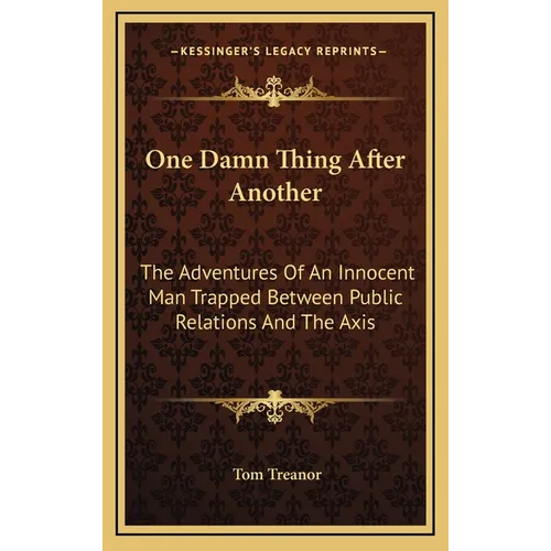 One Damn Thing After Another: The Adventures Of An Innocent Man Trapped Between Public Relations And The Axis - Hardcover