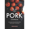 Pork Cookbook: Delicious Pork Recipes from Appetizers to Entrees - Paperback