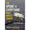 The Upside to Everything, Even Breast Cancer: Plus Badass Cancer Resources - Paperback