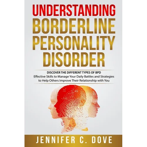 Understanding Borderline Personality Disorder: DISCOVER THE DIFFERENT TYPES OF BPD: Effective Skills to Manage Your Daily Battles and Strategies to He - Paperback