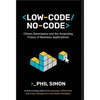 Low-Code/No-Code: Citizen Developers and the Surprising Future of Business Applications - Hardcover