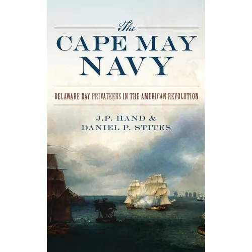 The Cape May Navy: Delaware Bay Privateers in the American Revolution - Hardcover