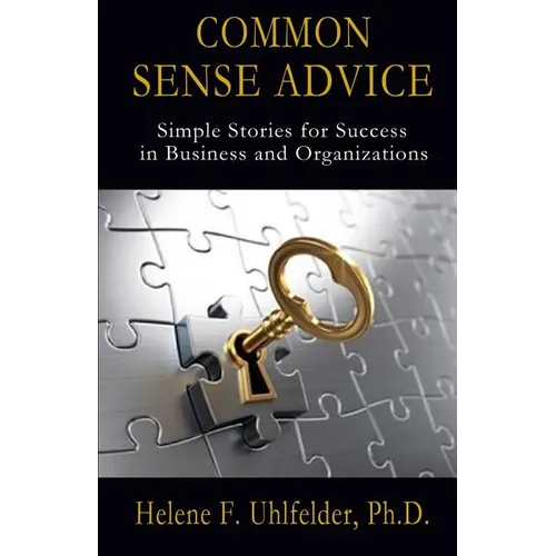 Common Sense Advice: Simple Stories for Success In Business and Organizations - Paperback