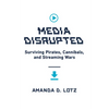 Media Disrupted: Surviving Pirates, Cannibals, and Streaming Wars - Hardcover