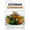 Estonian Cookbook: Traditional Authentic Recipes from Estonia - Paperback