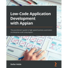Low-Code Application Development with Appian: The practitioner's guide to high-speed business automation at enterprise scale using Appian - Paperback