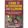 A Guide to Detoxification and Cleansing: Reclaim Your Healthy Body through Detoxifying - Paperback