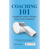 Coaching 101 a Simplified Guide to Being a Great Coach in Business - Paperback