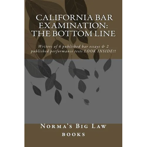 California bar Examination: The Bottom Line: Writers of 6 published bar essays & 2 published performance tests LOOK INSIDE!! - Paperback