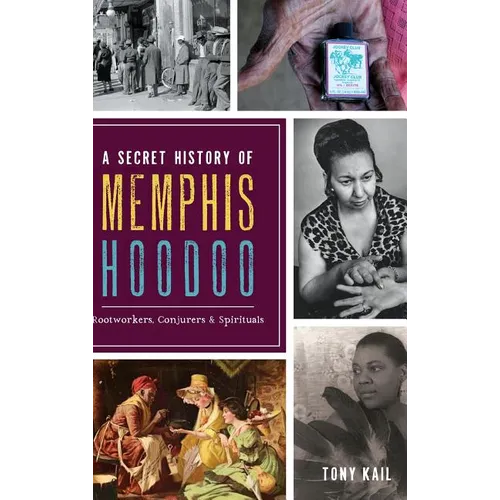 A Secret History of Memphis Hoodoo: Rootworkers, Conjurers & Spirituals - Hardcover