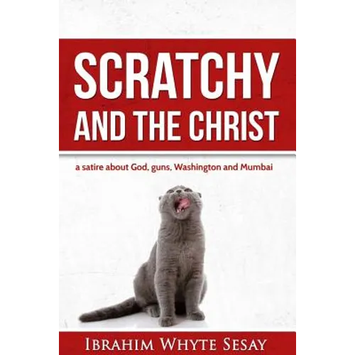 Scratchy and the Christ: A satire about God, guns, Washington and Mumbai - Paperback