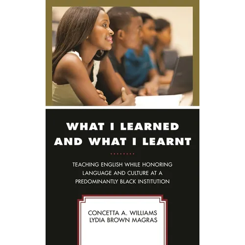 What I Learned and What I Learnt: Teaching English While Honoring Language and Culture at a Predominantly Black Institution - Paperback