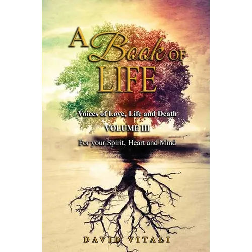 A Book of Life: Voices of Love, Life and Death Volume III For your Spirit, Heart and Mind - Paperback