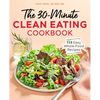 The 30-Minute Clean Eating Cookbook: 115 Easy, Whole Food Recipes - Paperback