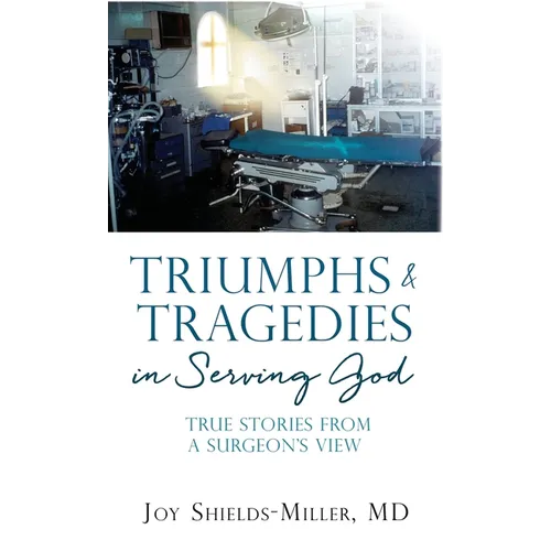 Triumphs & Tragedies in Serving God: True Stories from a Surgeon's View - Hardcover