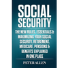 Social Security: The New Rules, Essentials & Maximizing Your Social Security, Retirement, Medicare, Pensions & Benefits Explained In One Place - Paperback