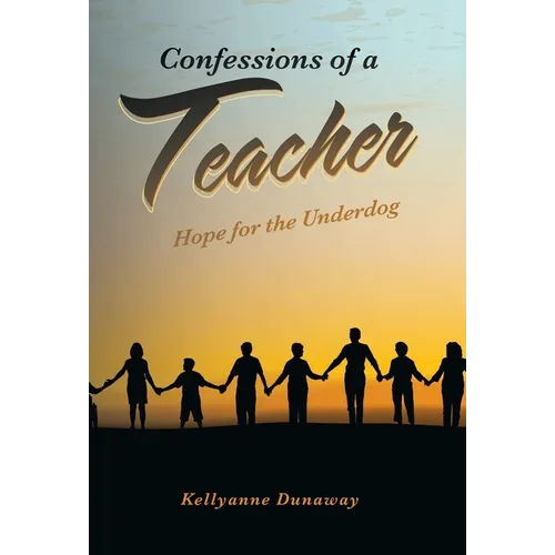 Confessions of a Teacher: Hope for the Underdog - Hardcover