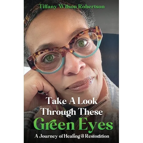 Take A Look Through These Green Eyes: A Journey of Healing & Restoration - Paperback