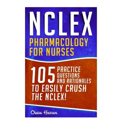 NCLEX: Pharmacology for Nurses: 105 Nursing Practice Questions & Rationales to EASILY Crush the NCLEX! - Paperback
