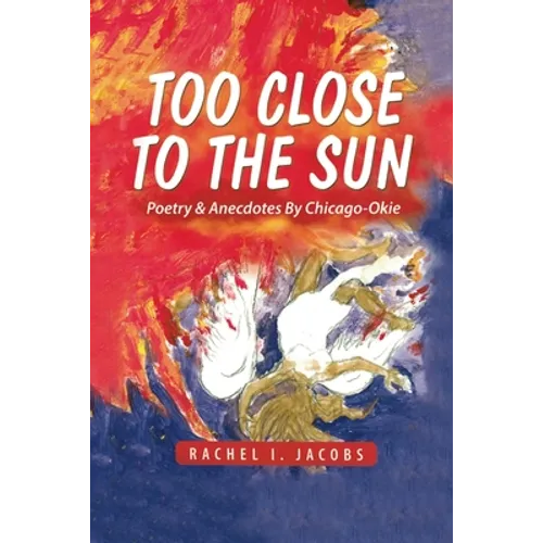 Too Close to the Sun: Poetry & Anecdotes by A Chicago-Okie - Paperback