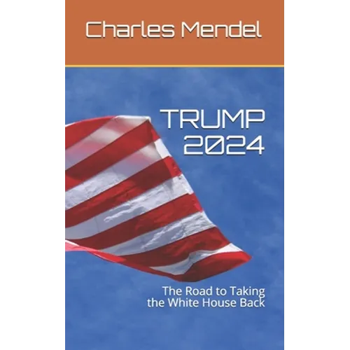 Trump 2024: The Road to Taking the White House Back - Paperback