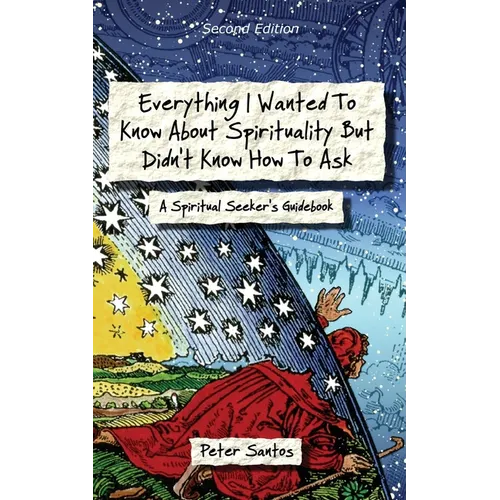 Everything I Wanted to Know about Spirituality but Didn't Know How to Ask: A Spiritual Seeker's Guidebook - Paperback