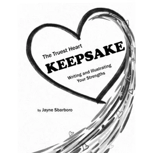 The Truest Heart Keepsake: Writing and Illustrating Your Strengths - Paperback