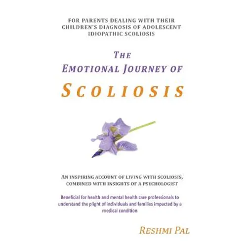 The Emotional Journey of Scoliosis: For parents dealing with their children's diagnosis of Adolescent Idiopathic Scoliosis - Paperback