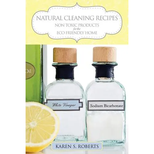 Natural Cleaning Recipes: Non Toxic Products for the Eco Friendly Home - Paperback