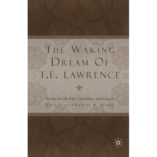 The Waking Dream of T. E. Lawrence: Essays on His Life, Literature, and Legacy - Paperback