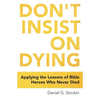 Don't Insist on Dying: Applying the Lessons of Bible Heroes Who Never Died - Paperback