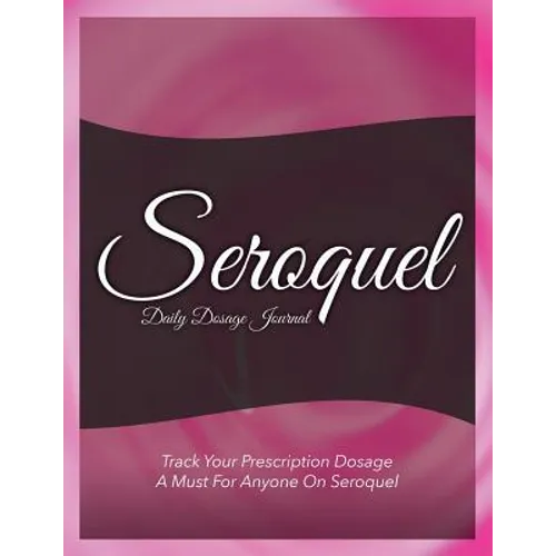 Seroquel Daily Dosage Journal: Track Your Prescription Dosage: A Must for Anyone on Seroquel - Paperback
