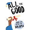 All the Good: Doing Life After the Diploma - Hardcover