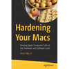 Hardening Your Macs: Keeping Apple Computers Safe at the Hardware and Software Level - Paperback
