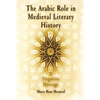 The Arabic Role in Medieval Literary History: A Forgotten Heritage - Paperback