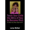 Teach Your Child the ABCs of How to Become Rich: A Step by Step Approach - Paperback