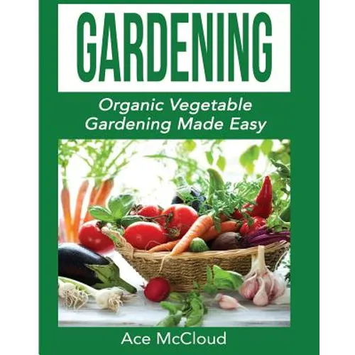 Gardening: Organic Vegetable Gardening Made Easy - Paperback