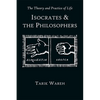 The Theory and Practice of Life: Isocrates and the Philosophers - Paperback