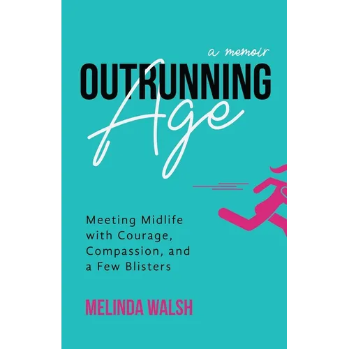 Outrunning Age: Meeting Midlife with Courage, Compassion, and a Few Blisters - Paperback