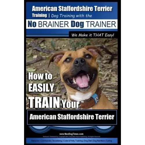 American Staffordshire Terrier Training, Dog Training with the No BRAINER Dog TRAINER We Make it THAT Easy!: How to EASILY TRAIN Your American Staffor - Paperback