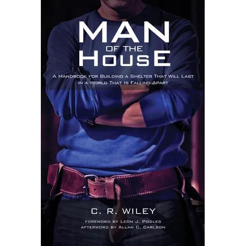 Man of the House: A Handbook for Building a Shelter That Will Last in a World That Is Falling Apart - Paperback
