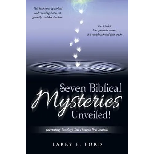 Seven Biblical Mysteries Unveiled!: (Revisiting Theology You Thought Was Settled) - Paperback