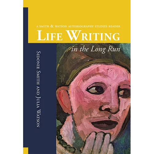 Life Writing in the Long Run: A Smith and Watson Autobiography Studies Reader - Paperback